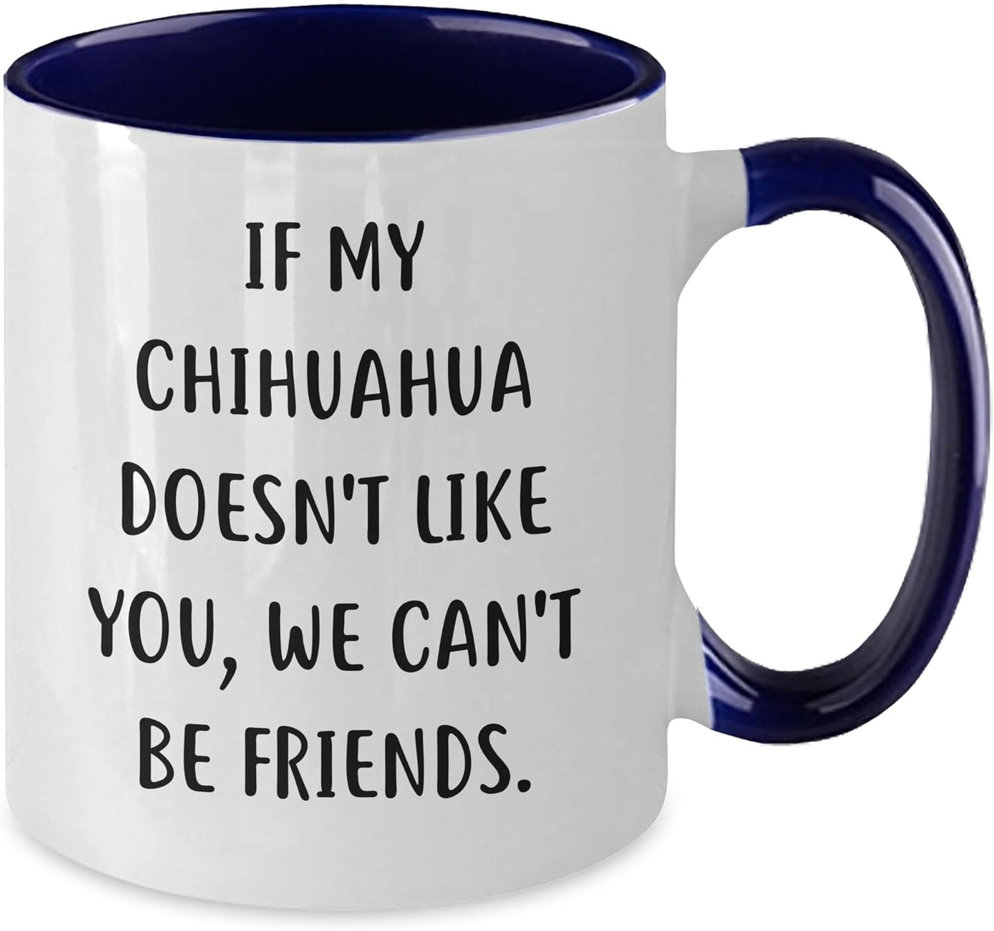 If My Chihuahua Doesn't Like You, We Can't Be Friends. Funny Chihuahua Dog Gifts for Birthday, Two Tone Coffee Mug for Women Men Friends Family