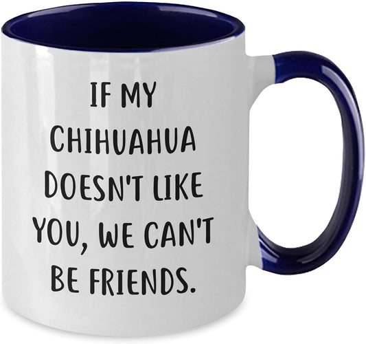 If My Chihuahua Doesn't Like You, We Can't Be Friends. Funny Chihuahua Dog Gifts for Birthday, Two Tone Coffee Mug for Women Men Friends Family