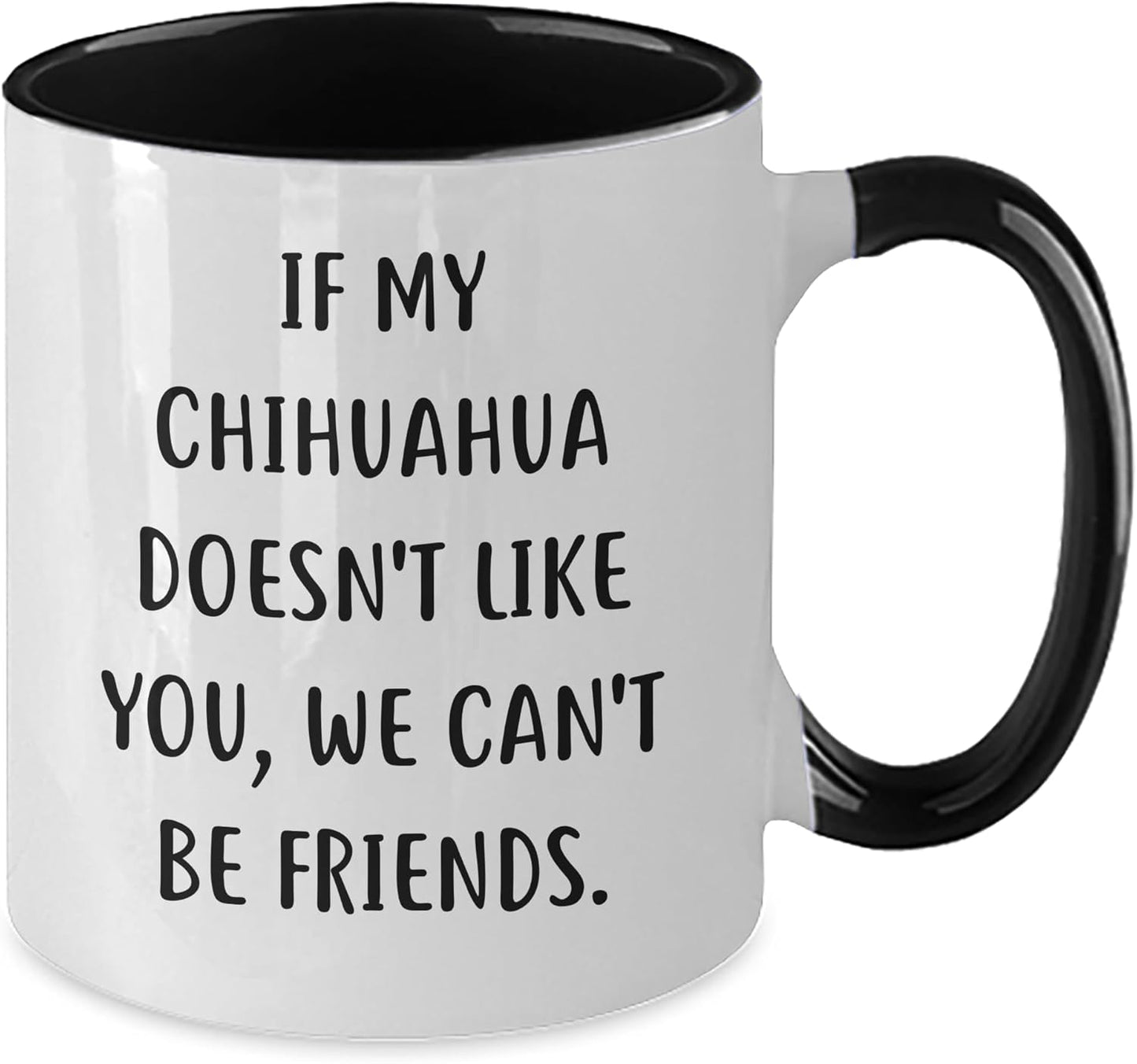 If My Chihuahua Doesn't Like You, We Can't Be Friends. Funny Chihuahua Dog Gifts for Birthday, Two Tone Coffee Mug for Women Men Friends Family