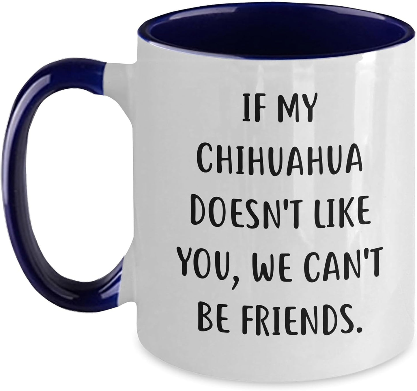 If My Chihuahua Doesn't Like You, We Can't Be Friends. Funny Chihuahua Dog Gifts for Birthday, Two Tone Coffee Mug for Women Men Friends Family