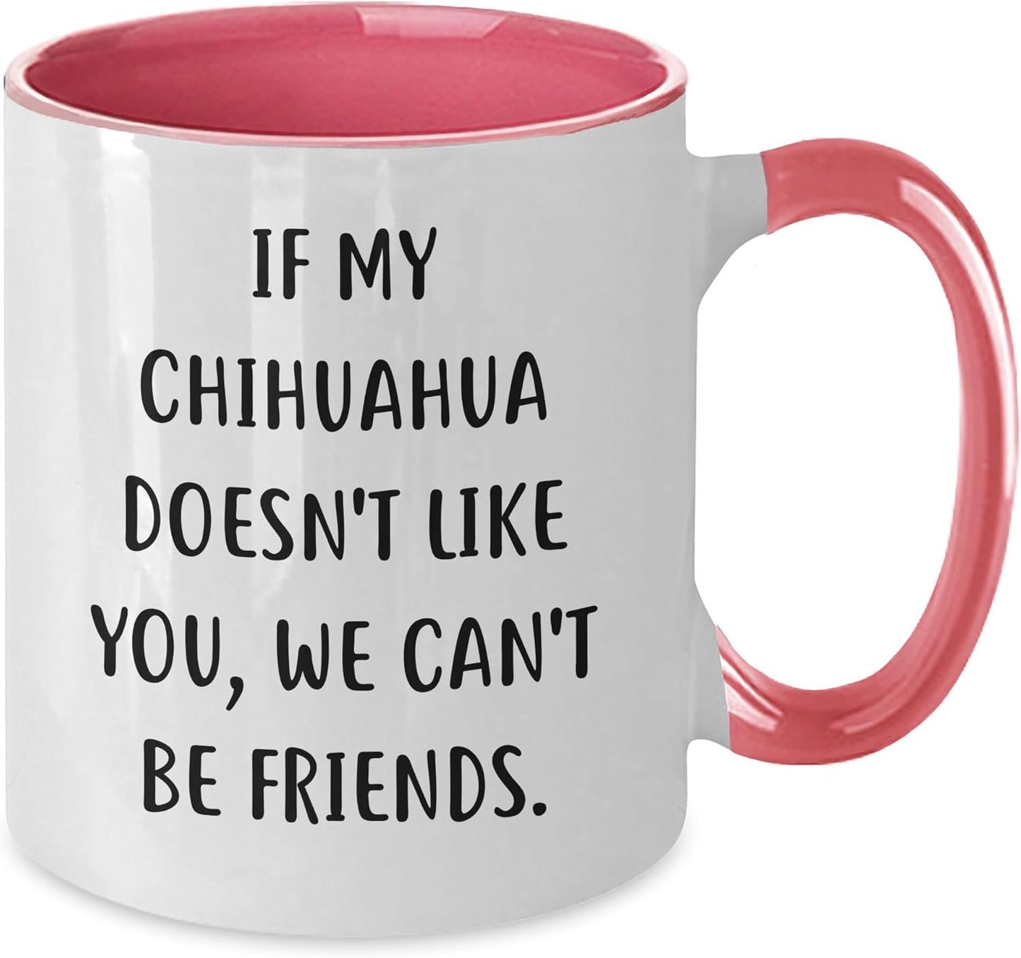 If My Chihuahua Doesn't Like You, We Can't Be Friends. Funny Chihuahua Dog Gifts for Birthday, Two Tone Coffee Mug for Women Men Friends Family