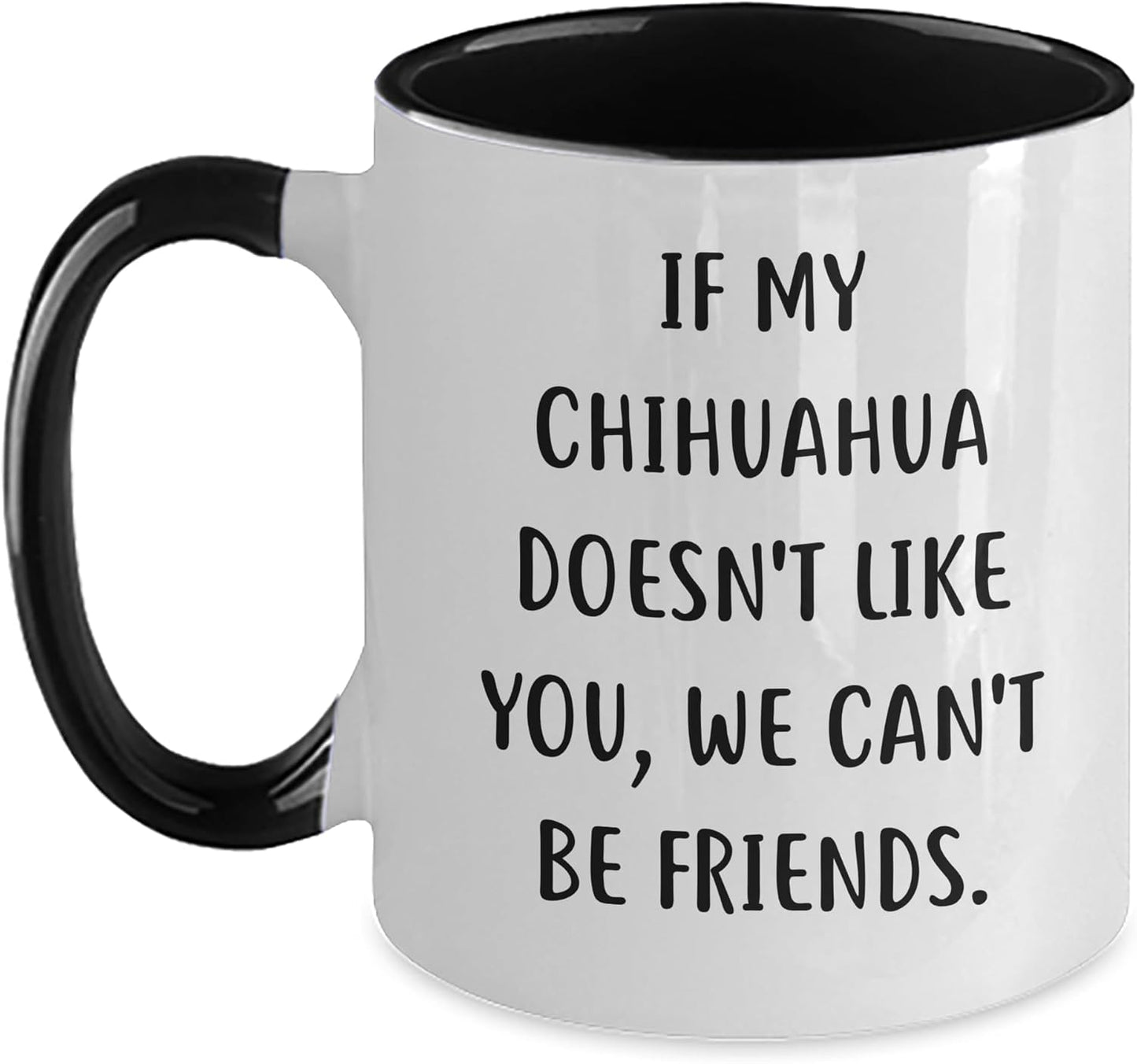 If My Chihuahua Doesn't Like You, We Can't Be Friends. Funny Chihuahua Dog Gifts for Birthday, Two Tone Coffee Mug for Women Men Friends Family