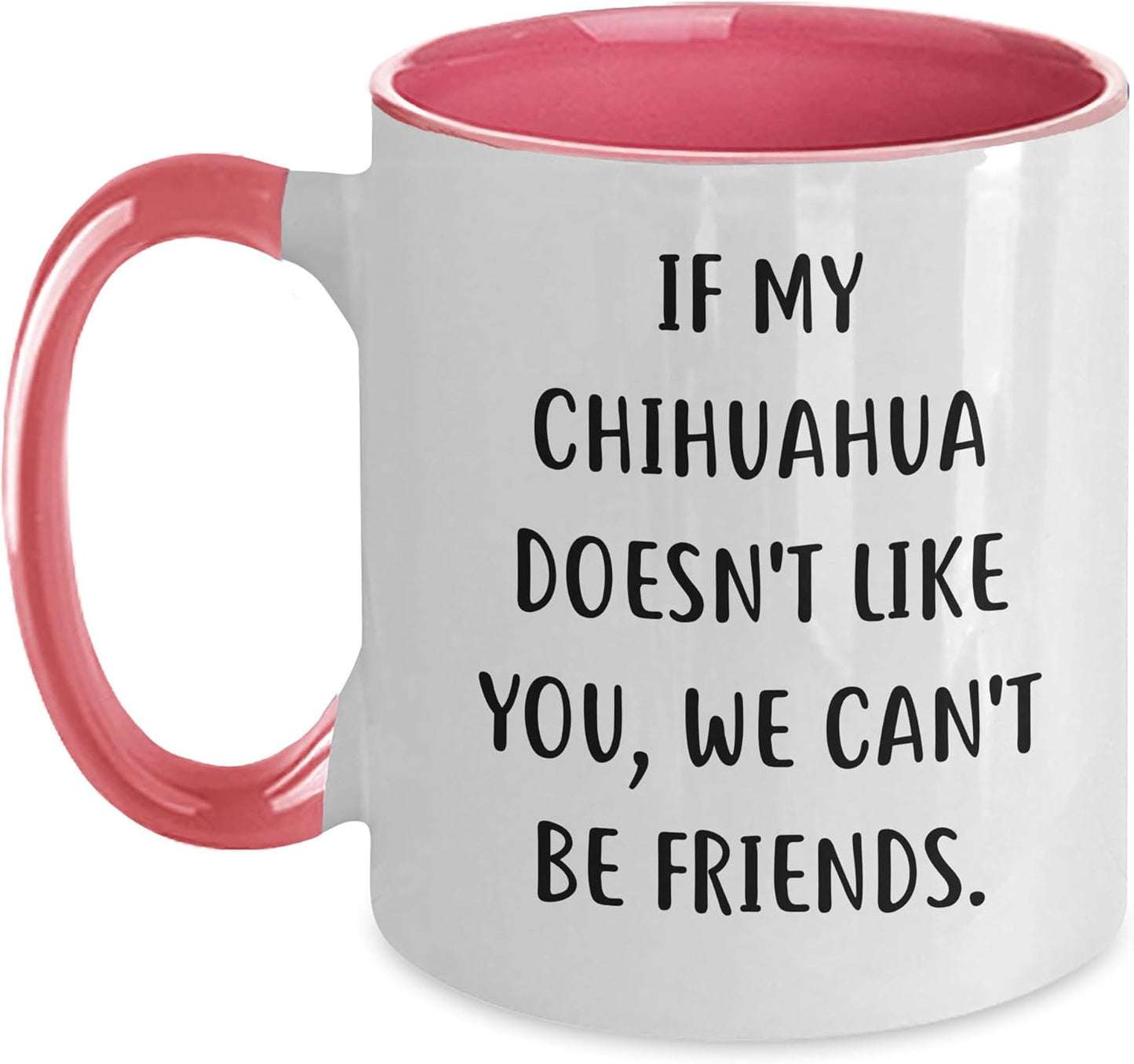 If My Chihuahua Doesn't Like You, We Can't Be Friends. Funny Chihuahua Dog Gifts for Birthday, Two Tone Coffee Mug for Women Men Friends Family