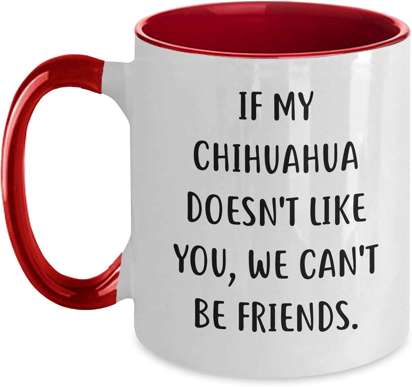 If My Chihuahua Doesn't Like You, We Can't Be Friends. Funny Chihuahua Dog Gifts for Birthday, Two Tone Coffee Mug for Women Men Friends Family